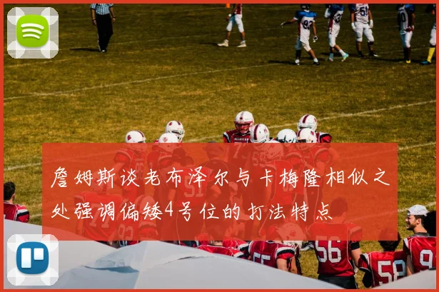 詹姆斯谈老布泽尔与卡梅隆相似之处强调偏矮4号位的打法特点