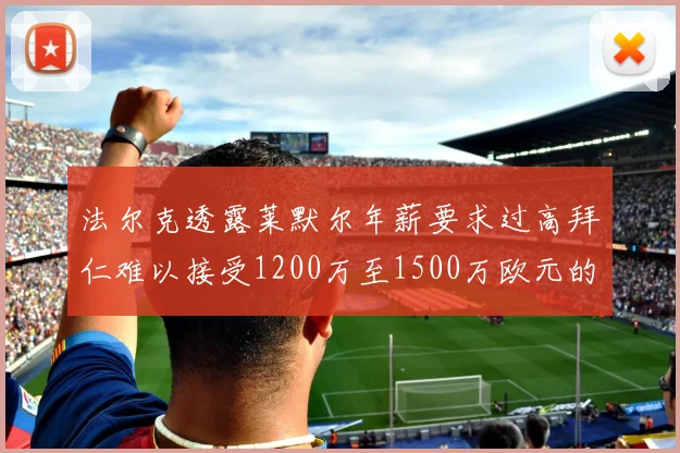法尔克透露莱默尔年薪要求过高拜仁难以接受1200万至1500万欧元的报价