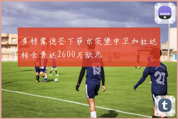 多特蒙德签下萨尔茨堡中卫加杜达转会费达2600万欧元