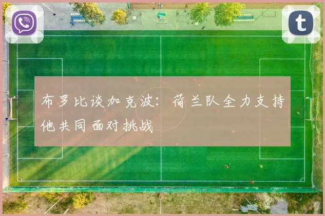 布罗比谈加克波：荷兰队全力支持他共同面对挑战